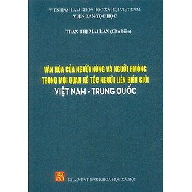 Văn Hóa Của Người Nùng Và Người Hmông Trong Mối Quan Hệ Tộc Người Liên Biên Giới Việt Nam - Trung Quốc - Viện Dân Tộc Học - Trần Thị Mai Lan (Chủ biên)