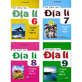 Combo Đề Kiểm Tra Địa Lí - 15 Phút - 1 Tiết - Học Kì Lớp 6 + 7 + 8 + 9