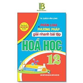 Sách - Phân Loại Và Phương Pháp Giải Nhanh Bài Tập Hóa Học Lớp 12 - Dùng Chung Cho Các Bộ SGK Hiện Hành - Hồng Ân