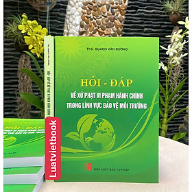 Hỏi - Đáp Về Xử Phạt Vi Phạm Hành Chính Trong Lĩnh Vực Bảo Vệ Môi Trường