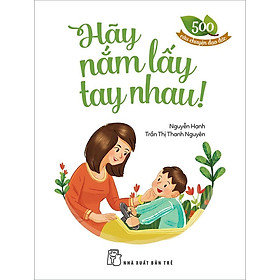 Sách 500 Câu Chuyện Đạo Đức - Hãy Nắm Lấy Tay Nhau