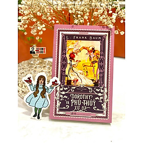 (DOROTHY VÀ XỨ OZ DIỆU KỲ) - TẬP 4: DOROTHY VÀ PHÙ THỦY XỨ OZ - L. Frank Baum - Nguyễn Thị Hạnh dịch - Phuc Minh Books - NXB Văn học (Bìa mềm)