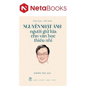 Nguyễn Nhật Ánh - Người Giữ Lửa Cho Văn Học Thiếu Nhi - Nguyễn Nhật Ánh