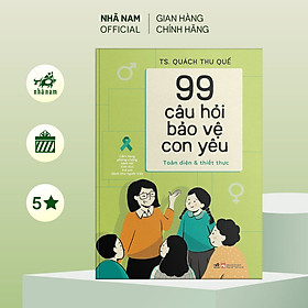 Sách - 99 câu hỏi bảo vệ con yêu: Cẩm nang phòng chống xâm hại tình dục trẻ em dành cho người Việt - Nhã Nam Official