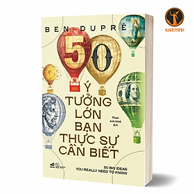 50 Ý TƯỞNG LỚN BẠN THỰC SỰ CẦN BIẾT (50 Big Ideas You Really Need To Know) - Ben Dupré (bìa mềm)