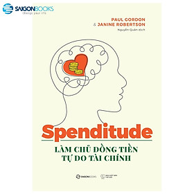  Spenditude: Làm chủ đồng tiền, tự do tài chính - Tác giả Janine Robertson , Paul Gordon