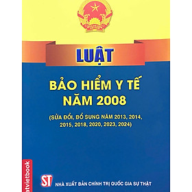 Luật Bảo Hiểm Y Tế Năm 2008 ( Sửa đổi, bổ sung năm 2013, 2014, 2015, 2018, 2020, 2023, 2024)