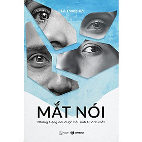 Mắt Nói - Những Tiếng Nói Được Hồi Sinh Từ Ánh Mắt - Lê Thanh Hà - (bìa mềm) - Thanh Anh