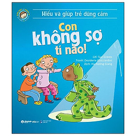 Hiểu Và Giúp Trẻ Dũng Cảm - Con Không Sợ Tí Nào (Tái Bản 2024)