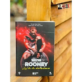 (Bìa mềm + tặng kèm 10 bao lì xì CLB Man Utd) WAYNE ROONEY – Quỷ Đầu Đàn, Số 10 Vĩ Đại Tại Nhà Hát- Matt Allen – NK Media Team dịch – THBooks -NXB Hà Nội