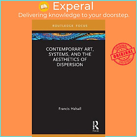 Sách - Contemporary Art, Systems and the Aesthetics of Dispersion by Francis Halsall (UK edition, hardcover)