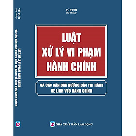 Luật Xử Lý Vi Phạm Hành Chính Và Các Văn Bản Hướng Dẫn Thi Hành Về Lĩnh Vực Hành Chính