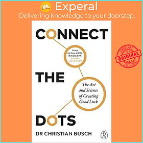Sách - Connect the Dots : The Art and Science of Creating Good Luck by Dr Christian Busch (UK edition, paperback)