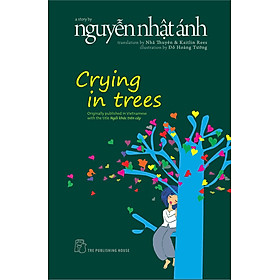 Crying In Trees - Nguyễn Nhật Ánh - Nhã Thuyên & Kaitlin Rees chuyển ngữ - (bìa mềm)