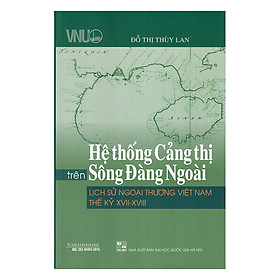 Nơi bán Hệ Thống Cảng Thị Trên Sông Đàng Ngoài - Lịch Sử Ngoại Thương Việt Nam Thế Kỷ XVII - XVIII - Giá Từ -1đ