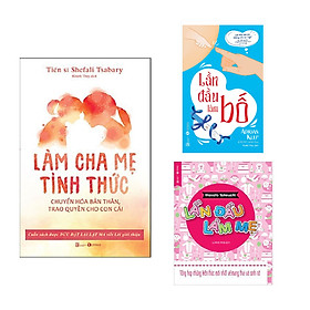 Combo 3 cuốn hữu ích dành cho cha mẹ: Lần Đầu Làm Mẹ + Lần Đầu Làm Bố + Làm Cha Mẹ Tỉnh Thức - Chuyển Hóa Bản Thân, Trao Quyền Cho Con Cái