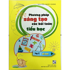 [Download Sách] Phương Pháp Sáng Tạo Các Bài Toán Tiểu Học Tập 1 Số Học