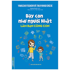 Dạy Con Như Người Nhật - Làm Bạn Cùng Con (Bìa Mềm)