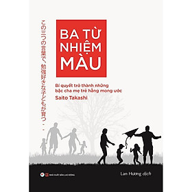 Sách - Ba Từ Nhiệm Màu - Bí Quyết Trở Thành Những Bậc Cha Mẹ Trẻ Hằng Mong Ước - Tân Việt Books