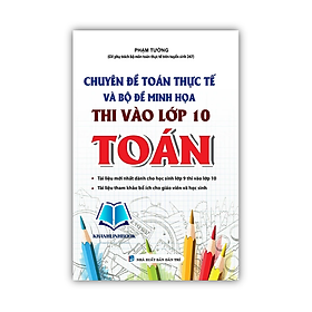 Sách - Chuyên Đề Toán Thực Tế Và Bộ Đề Minh Họa Thi Vào Lớp 10 Toán