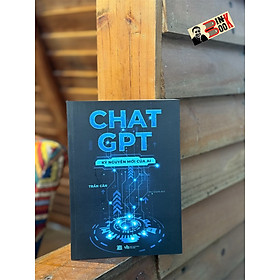 (Tặng kèm 1 bookmark hai mặt) CHAT GPT – KỶ NGUYÊN MỚI CỦA AI - Trần Căn – Như Quỳnh dịch – AZ Việt Nam – NXB Văn Học