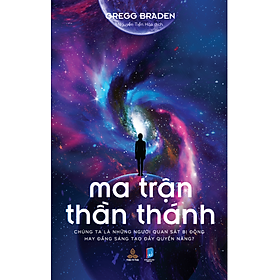 Sách - Ma trận thần thánh: Chúng ta là những người quan sát bị động hay đấng sáng tạo đầy quyền năng?