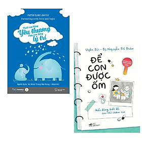 Combo 2 cuốn Sách Làm Cha Mẹ : Nuôi Con Bằng Yêu Thương - Dạy Con Bằng Lý Trí + Để Con Được Ốm (Tái Bản 2018)