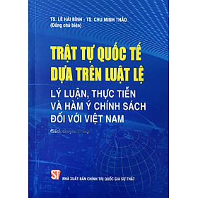 Trật tự quốc tế dựa trên luật lệ: Lý luận, thực tiễn và hàm ý chính sách đối với Việt Nam