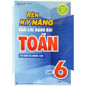 Rèn Kỹ Năng Giải Các Dạng Bài Toán (Cơ Bản Và Nâng Cao) Lớp 6 - Tập 1