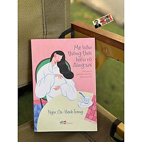 MẸ BẦU THÔNG THÁI HIỂU RÕ ĐÚNG SAI – Ngọc Chi, Hạnh Trang – Nhã Nam - NXB Phụ Nữ Việt Nam - 