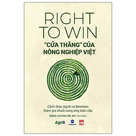 Right To Win - "Cửa Thắng" Của Nông Nghiệp Việt - Cách Thức Agris Và Betrimex Tham Gia Chuỗi Cung Ứng Toàn Cầu - Cty Anbooks