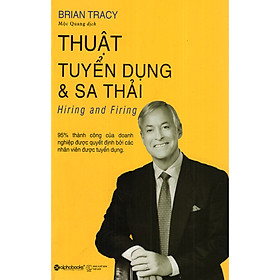 Tủ sách hay dành cho nhà lãnh đạo: Thuật Tuyển Dụng Và Sa Thải; Tặng Sổ Tay (Khổ A6 Dày 200 Trang)