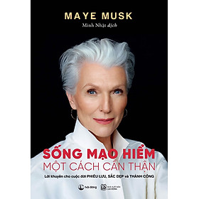 SỐNG MẠO HIỂM MỘT CÁCH CẨN THẬN – Maye Musk – Minh Nhật dịch - NXB Lao động – Hải Đăng