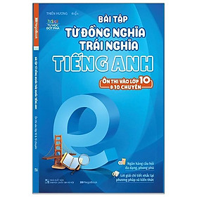 [Download Sách] Bài Tập Từ Đồng Nghĩa, Trái Nghĩa Tiếng Anh (Ôn Thi Vào Lớp 10 Và 10 Chuyên)