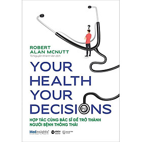 [Download Sách] Sách Your Health Your Decisions - Hợp Tác Cùng Bác Sĩ Để Trở Thành Người Bệnh Thông Thái