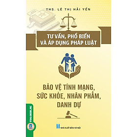 [Download Sách] Tư Vấn, Phổ Biến Và Áp Dụng Pháp Luật Bảo Vệ Tính Mạng, Sức Khỏe, Nhân Phẩm, Danh Dự