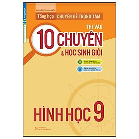 Sách Tổng Hợp Chuyên Đề Trọng Tâm Thi Vào Lớp 10 Chuyên Và Học Sinh Giỏi - Hình Học 9