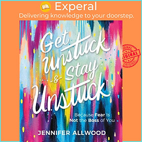 Sách - Get Unstuck and Stay Unstuck - Because Fear Is Not the Boss of You by Jennifer Allwood (UK edition, hardcover)