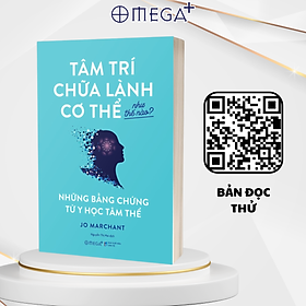 Tâm Trí Chữa Lành Cơ Thể Như Thế Nào? - Những Bằng Chứng Từ Y Học Tâm Thể ( Jo Marchant)