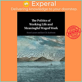 Sách - The Politics of Working Life and Meaningful Waged Work by Knut Laaser (UK edition, hardcover)