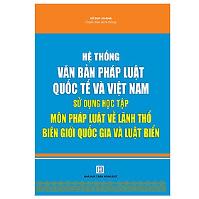 Hệ thống văn bản Quốc Tế và Việt Nam sử dụng học tập Môn Pháp Luật Về Lãnh Thổ Biên Giới Quốc Gia Và Luật Biển