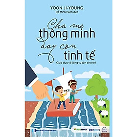 Sách - Cha mẹ thông minh dạy con tinh tế: Giáo dục lòng tự tôn cho trẻ - MC