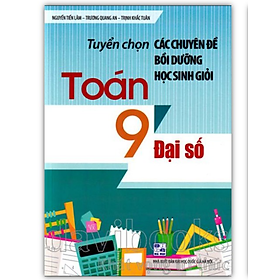 Sách - Tuyển Chọn Các Chuyên Đề Bồi Dưỡng Học Sinh Giỏi Toán 9 (Đại số)