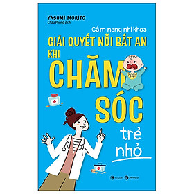 Cẩm Nang Nhi Khoa: Giải Quyết Nỗi Bất An Khi Chăm Sóc Trẻ Nhỏ - Tặng kèm Bookmark