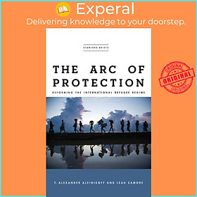 Sách - The Arc of Protection - Reforming the International Refugee Re by T. Alexander Aleinikoff (UK edition, paperback)