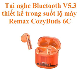 Tai nghe không dây bluetooth V5.3 thiết kế trong suốt lộ máy Remax CozyBuds 6C _ Hàng chính hãng