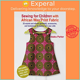 Sách - Sewing for Children with African Wax Print Fabric - 25 stylish and vibran by Adaku Parker (US edition, paperback)