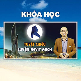 Khóa Học Tuyệt Chiêu Luyện Revit Arch