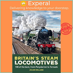 Sách - Britain's Steam Locomotives - 100 of the Best, from Penydarren to Torna by Julian Holland (UK edition, hardcover)