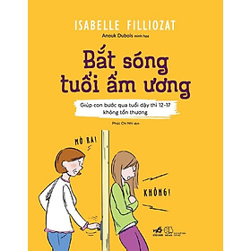 Sách Bắt sóng tuổi ẩm ương: Giúp con bước qua tuổi dậy thì 12-17 không tổn thương - Nhã Nam - BẢN QUYỀN